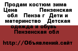 Продам костюм зима › Цена ­ 2 000 - Пензенская обл., Пенза г. Дети и материнство » Детская одежда и обувь   . Пензенская обл.